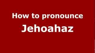 How to pronounce Jehoahaz
