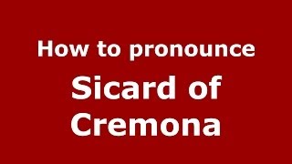 How to pronounce Sicard Of Cremona