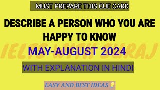 Describe a person who you are happy to know Cue Card MAY-AUGUST 2024 || Best idea