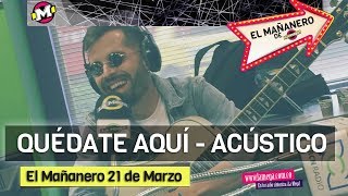El Mañanero -  Quédate Aquí Mike Bahía en acústico
