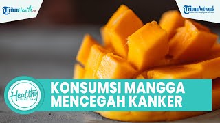 Kaya akan Nutrisi! Konsumsi Buah Mangga Bagus untuk Kesehatan Tubuh: Cegah Kanker & Diabetes
