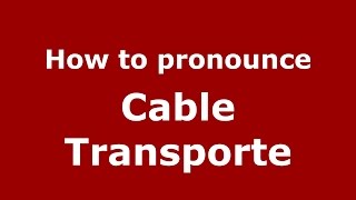 How to pronounce Cable Transporte