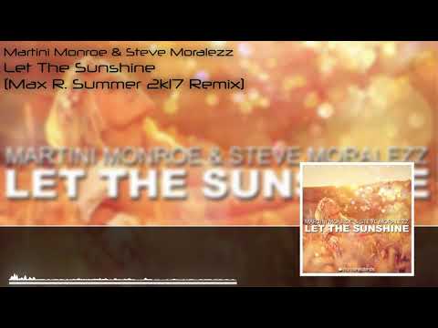 Martini Monroe & Steve Moralezz - Let The Sunshine (Max R. Summer 2k17 Remix)