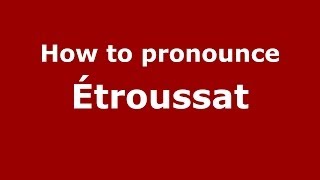 How to pronounce &eacute;troussat