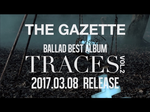 the GazettE 2017.03.08 RELEASE BALLAD BEST ALBUM『TRACES VOL.2』PREVIEW