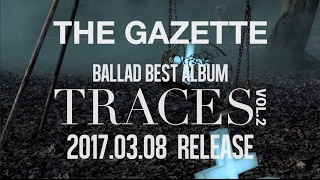 the GazettE 2017.03.08 RELEASE BALLAD BEST ALBUM『TRACES VOL.2』PREVIEW