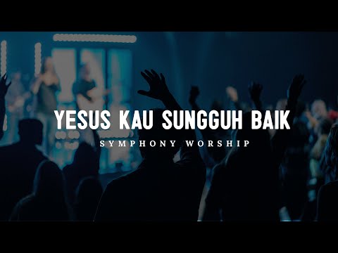 Yesus Kau Sungguh Baik - Symphony Worship (Lirik)