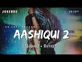 Aashiqui 2 Jukebox - Lofi (Slowed + Reverb) | Aditya Roy Kapur, Shraddha Kapoor | SR Lofi