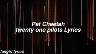 Pet Cheetah || twenty one pilots Lyrics