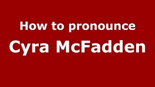 How to pronounce Cyra Mcfadden