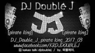 2017 3월 DJ Double J pirate king 캐리비안의 해적 최신클럽노래연속듣기 클럽음악 원피스 해적왕 remix one piece 더블제이 club music