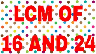 LCM of 16 and 24