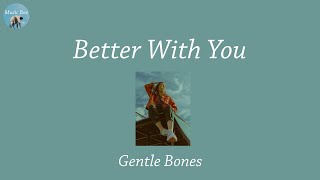 Better With You - Gentle Bones (Lyric Video)