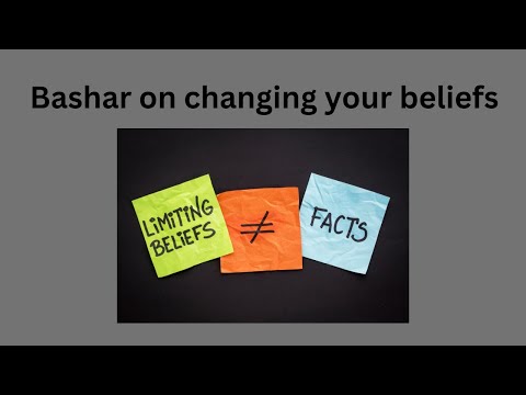 Bashar on changing your beliefs