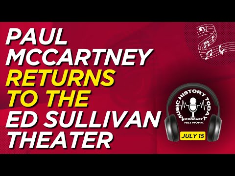 Paul McCartney Returns to Ed Sullivan Theater: Music History Today Podcast July 15