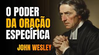 O Poder da Oração Específica — JOHN WESLEY