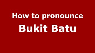 How to pronounce Bukit Batu