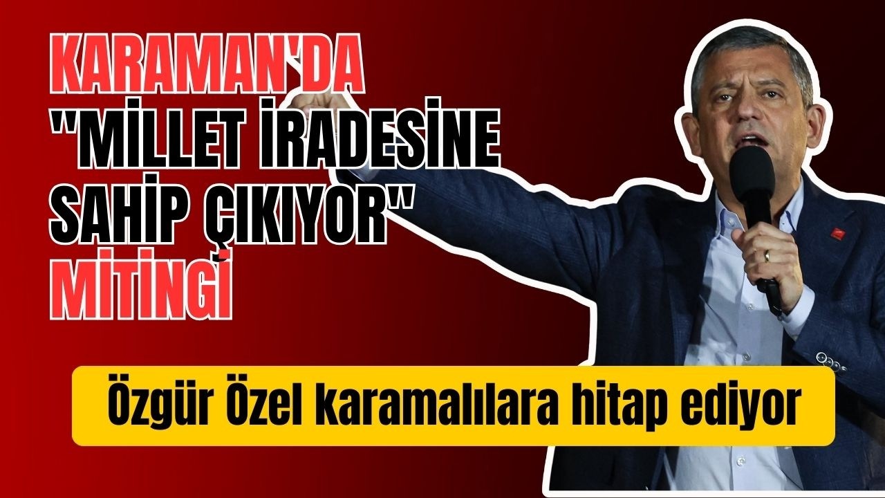 CHP'den Karaman'da "Millet İradesine Sahip Çıkıyor" mitingi #Canlı