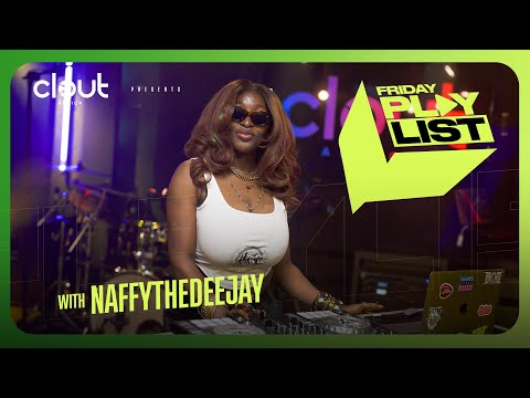 NaffytheDeejay on CLOUT’s FRIDAY PLAYLIST | CLOUT AFRICA