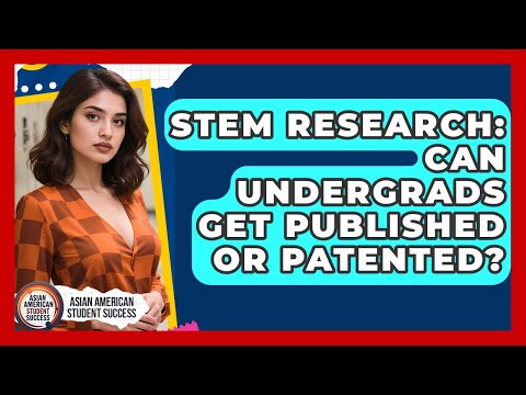 STEM Research: Can Undergrads Get Published Or Patented? - Asian American Student Success