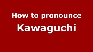 How to pronounce Kawaguchi