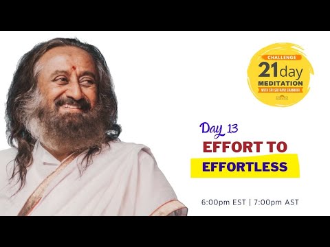 Effort to Effortlessness | Day 13 of the 21 Day Meditation Challenge with Sri Sri Ravi Shankar