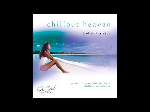 Chillout Heaven: Music to Create the Ultimate Chillout Experience - Fridrik Karlsson