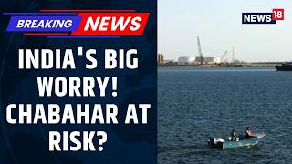 US Strike on Iran Puts India's Chabahar Strategy at Risk Amid Growing Regional Tensions | News18