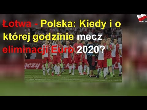 Łotwa - Polska: Kiedy i o której godzinie mecz eliminacji Euro 2020?