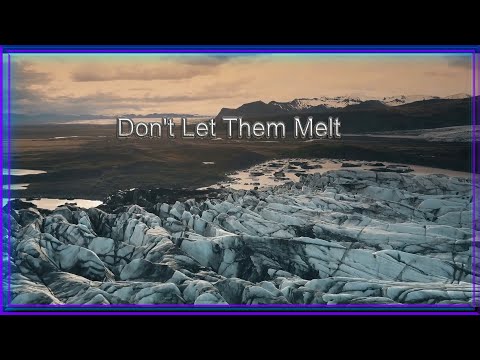 DON'T LET THEM MELT