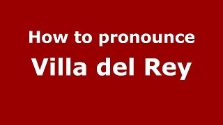 How to pronounce Villa Del Rey