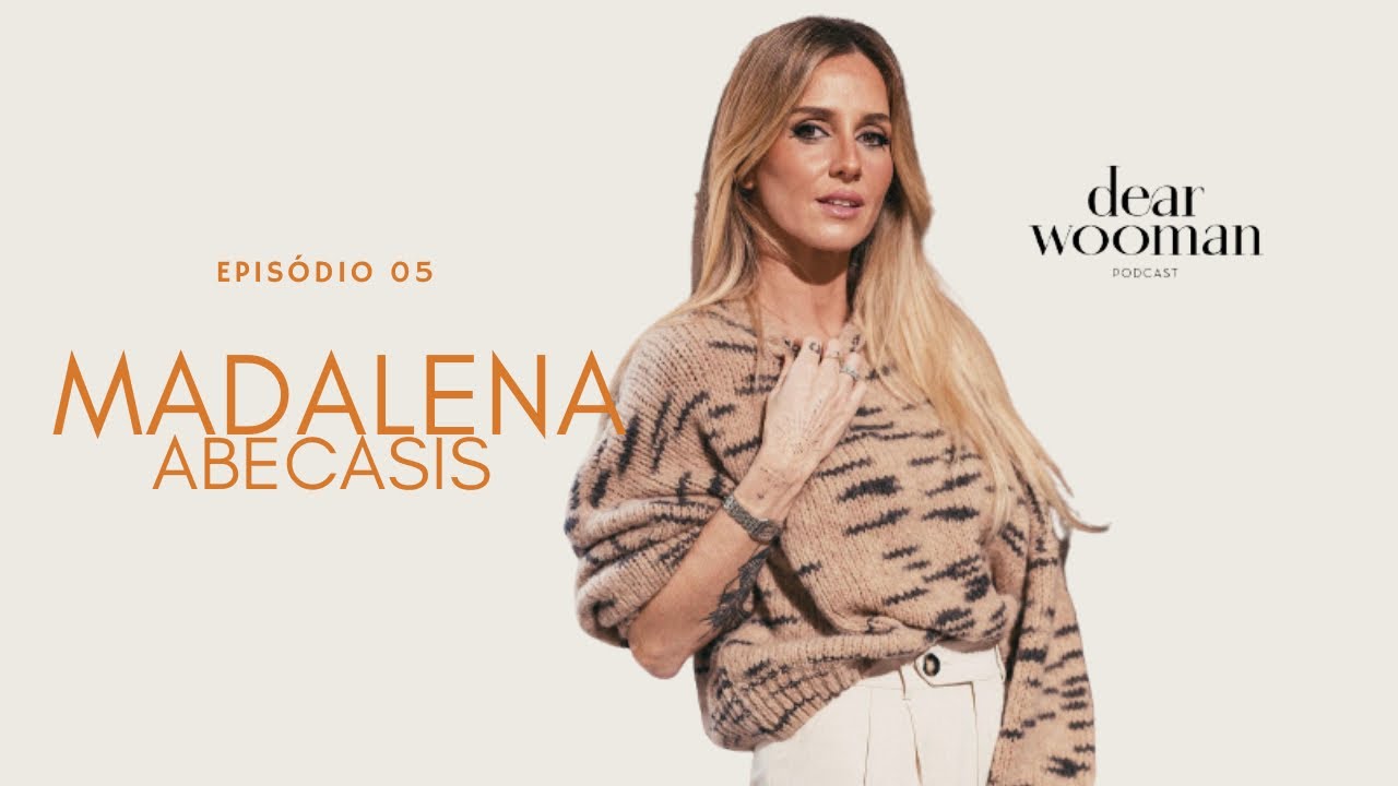 MADALENA ABECASIS - DEAR WOOMAN PODCAST | EP05