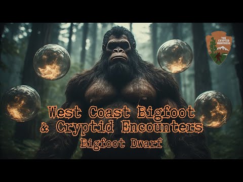WEST COAST BIGFOOT & CRYPTID ENCOUNTERS WITH BIGFOOT DWARF