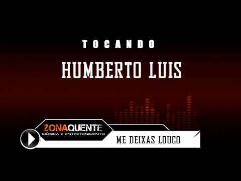 Humberto Luis    Me Deixas Louco