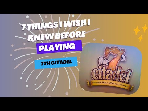 Things I wish I knew before playing 7th citadel