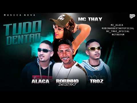 ROBINHO DESTAKY, ALACA E TROZ, MC THAY - TUDO DENTRO