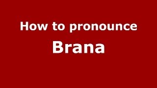 How to pronounce Brana