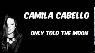 Camila Cabello - Only Told The Moon (Lyrics)