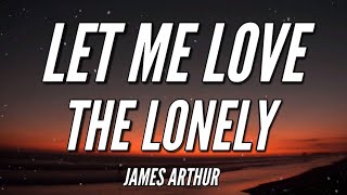 James Arthur - Let Me Love the Lonely (Song Lyrics)