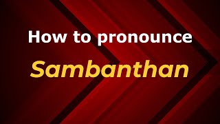 How to pronounce Sambanthan