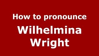How to pronounce Wilhelmina Wright