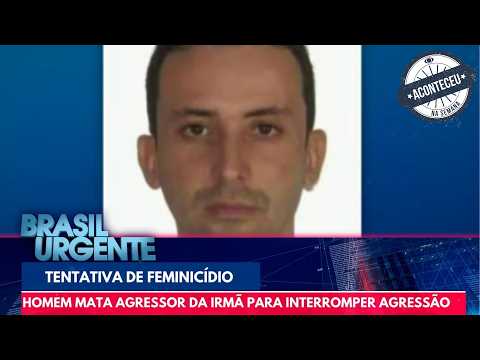 Homem mata agressor da irmã | Brasil Urgente | Aconteceu na Semana