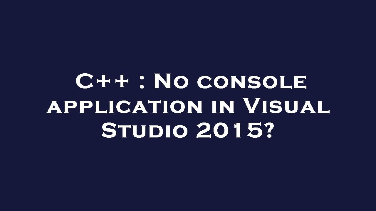 C++ : No console application in Visual Studio 2015?