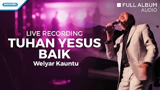 Live Recording (Tuhan Yesus Baik) - Welyar Kauntu (Audio full album)