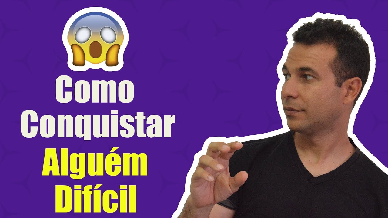 Como Conquistar Alguém Difícil