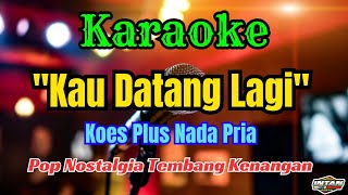 Download lagu KAU DATANG LAGI KOES PLUS KARAOKE || NADA PRIA mp3