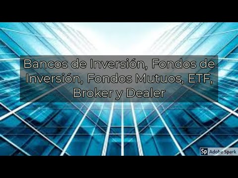Bancos de Inversión, Fondos de Inversión, Fondos Mutuos, ETF, Broker y Dealer