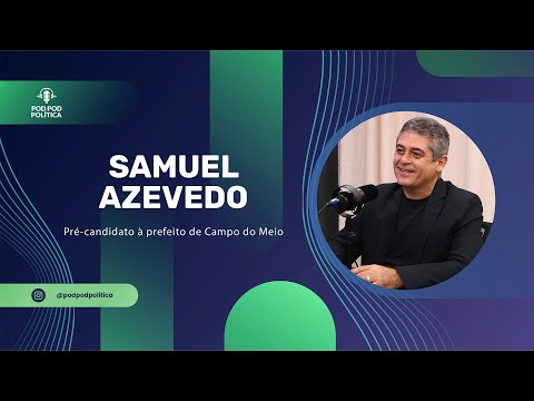 EP 09 - Samuel Azevedo |  pré-candidato à prefeito de Campo do Meio MG