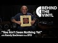 Behind The Vinyl You Ain T Seen Nothing Yet With Randy Bachman From Bachman Turner Overdrive