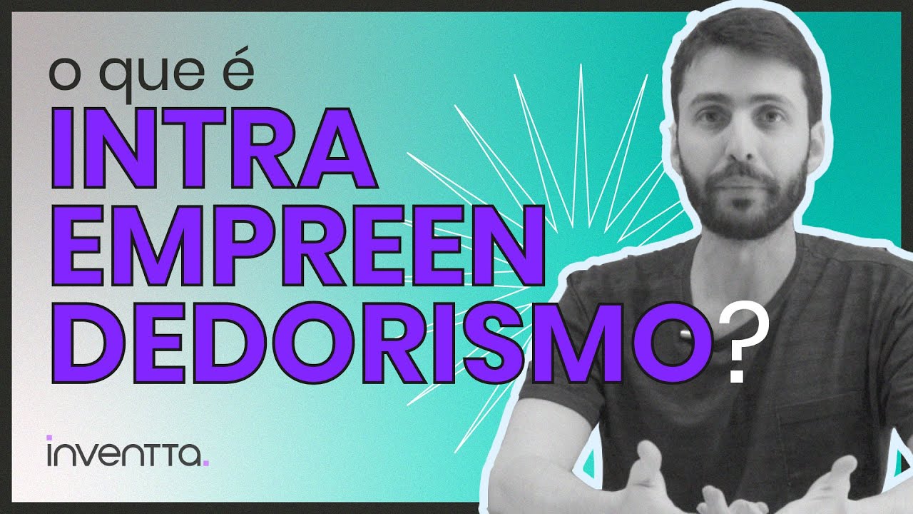 INTRAEMPREENDEDORISMO: Já ouviu falar no empreendedorismo corporativo?